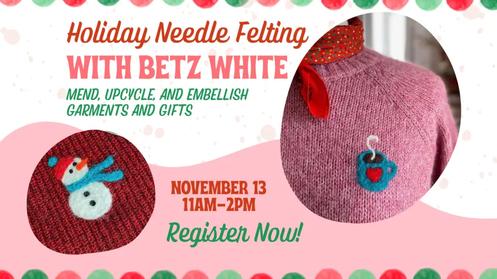 Holiday Needle Felting workshop with Betz White, Friday Nov. 13, 11 AM - @PM